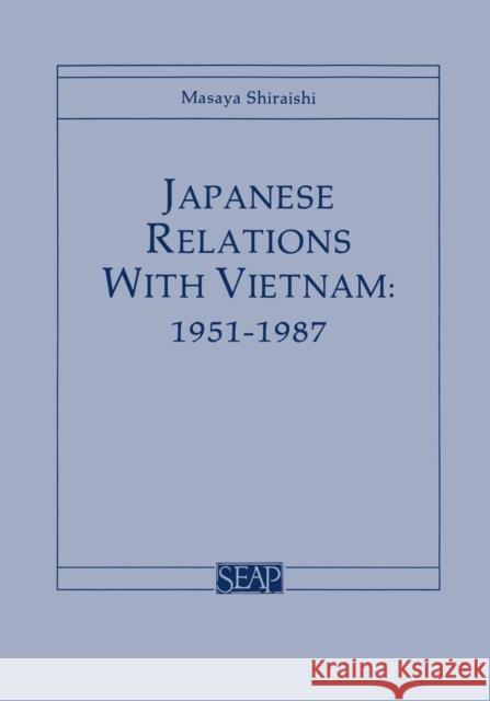 Japanese Relations with Vietnam, 1951-1987 Masaya Shiraishi 9780877271222 Southeast Asia Program Publications Southeast