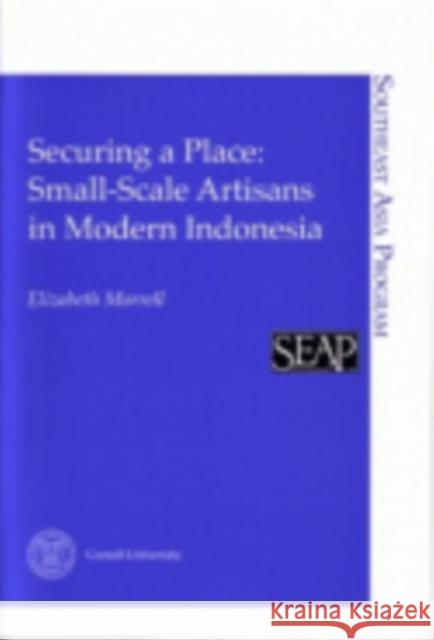 Securing a Place: Small-Scale Artisans in Modern Indonesia Morrell, Elizabeth 9780877271390 Cornell University Southeast Asia Program