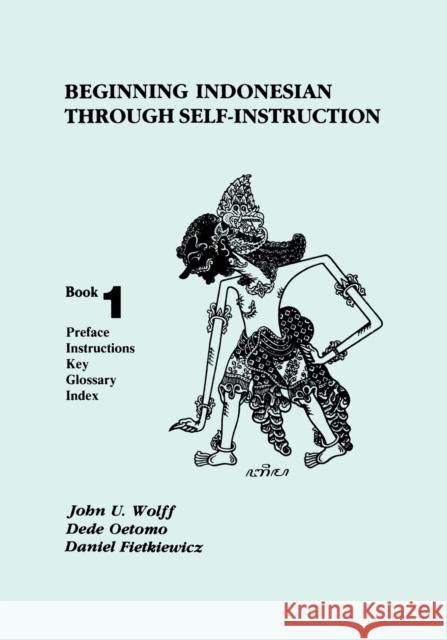 Beginning Indonesian Through Self-Instruction, Book 1: Preface, Instructions, Key, Glossary, Index Wolff, John U. 9780877275299