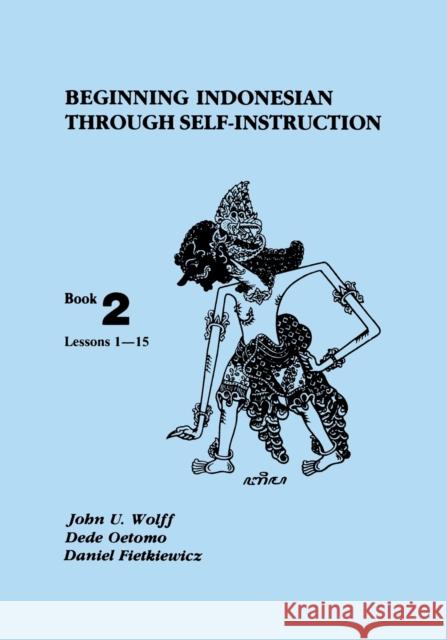 Beginning Indonesian Through Self-Instruction: Book 2, Lessons 1-15 Wolff, John U. 9780877275305 Cornell University Southeast Asia Program
