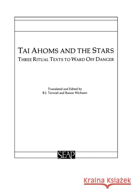 Tai Ahoms and the Stars: Three Ritual Texts to Ward Off Danger Terwiel, B. J. 9780877277095 Southeast Asia Program Publications Southeast