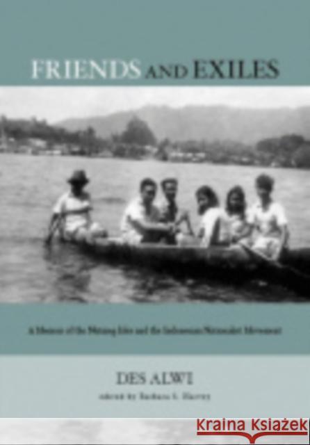 Friends and Exiles: A Memoir of the Nutmeg Isles and the Indonesian Nationalist Movement Des Alwi Barbara S. Harvey 9780877277446