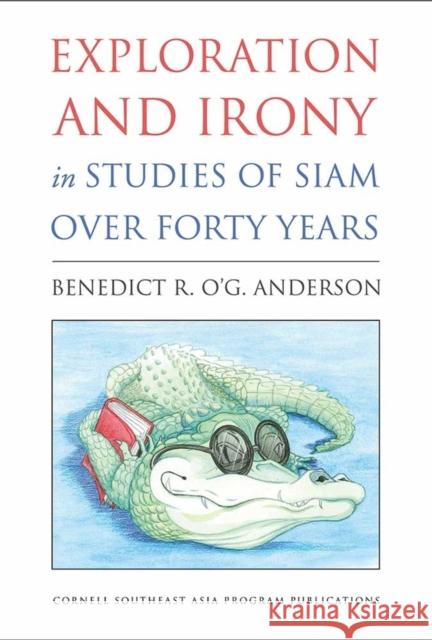 Exploration and Irony in Studies of Siam Over Forty Years Anderson, Benedict R. O'g 9780877277637 Southeast Asia Program Publications Southeast