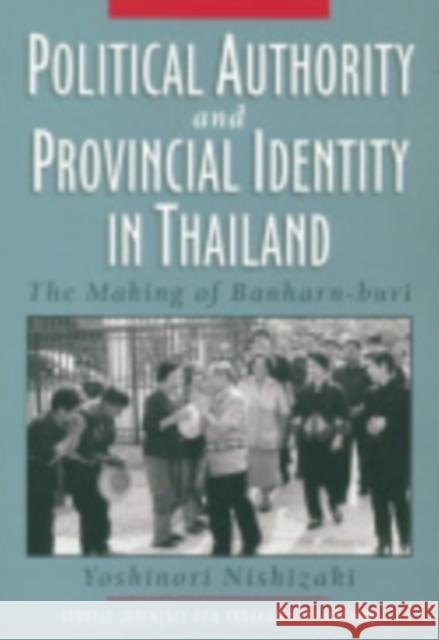Political Authority and Provincial Identity in Thailand: The Making of Banharn-Buri Nishizaki, Yoshinori 9780877277835