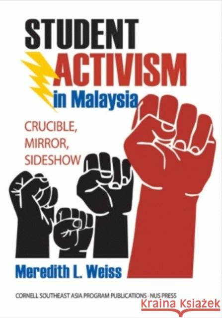 Student Activism in Malaysia: Crucible, Mirror, Sideshow Weiss, Meredith L. 9780877277842
