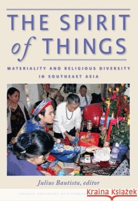 The Spirit of Things: Materiality and Religious Diversity in Southeast Asia Bautista, Julius 9780877277880