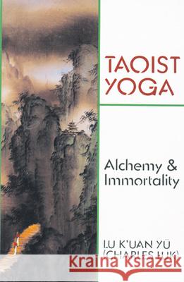 Taoist Yoga: Alchemy and Immortality Luk, Charles 9780877280675 Weiser Books