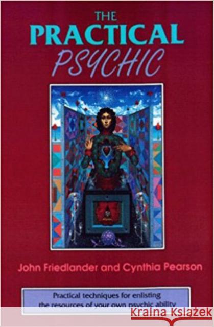 The Practical Psychic: Practical Techniques for Enlisting the Resources of Your Own Ability Friedlander, John 9780877287285 Weiser Books