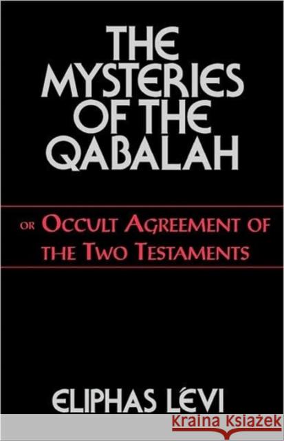 The Mysteries of the Qabalah: Or Occult Agreement of the Two Testaments Levi, Eliphas 9780877289401 Weiser Books