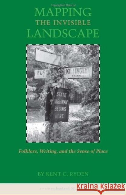 Mapping the Invisible Landscape: Folklore, Writing, and the Sense of Place Ryden, Kent C. 9780877454144 University of Iowa Press