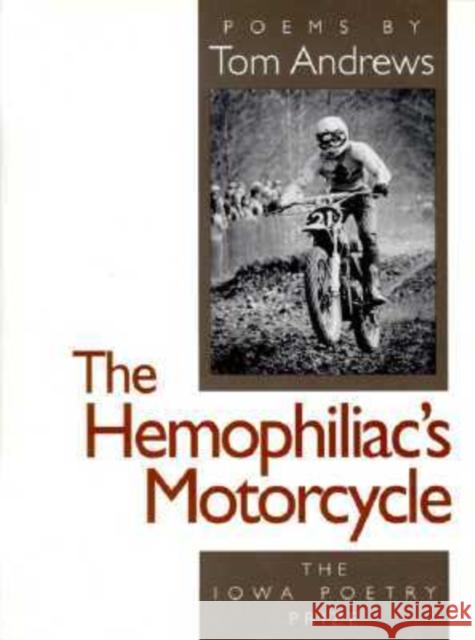 The Hemophiliac's Motorcycle Tom Andrews 9780877454526 University of Iowa Press