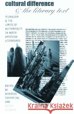 Cultural Differences and the Literary Text : Pluralism and the Limits of Authenticity in North American Literatures Winfried Siemerling Katrin Schwenk 9780877455660