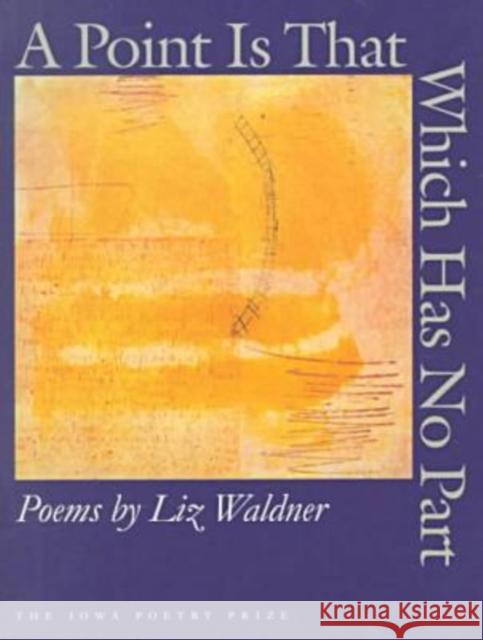 A Point Is That Which Has No Part Waldner, Liz 9780877457022 University of Iowa Press