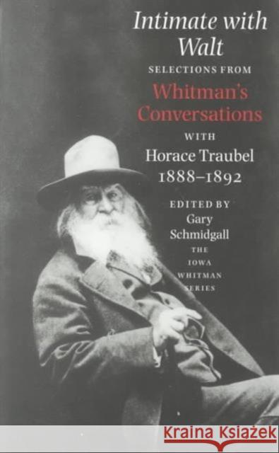 Intimate with Walt: Whitmans Conversataions with Horace Traubel Schmidgall, Gary 9780877457671