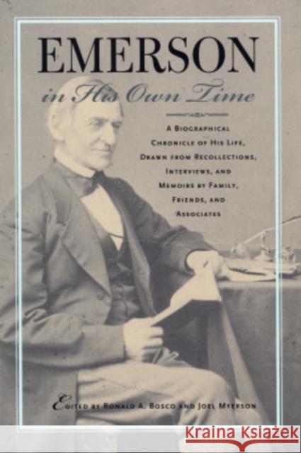 Emerson in His Own Time: A Biographical Chronicle of His Life, Drawn from Recollections, Interviews, and Memoirs by Family, F Bosco &. Myerson 9780877458425 University of Iowa Press