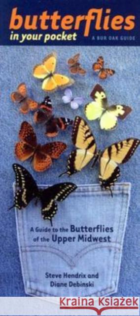 Butterflies in Your Pocket: A Guide to the Butterflies of the Upper Midwest Steve Hendrix, Diane Debinski 9780877458432 University of Iowa Press