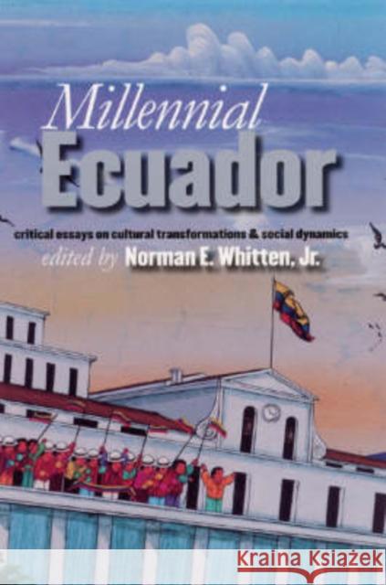 Millennial Ecuador: Critical Essays Cultural Transformations Whitten, Norman E. 9780877458647 University of Iowa Press