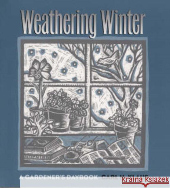 Weathering Winter: A Gardener's Daybook Klaus, Carl H. 9780877458715 University of Iowa Press