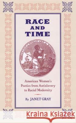 Race and Time : American Women's Poetics from Antislavery to Racial Modernity Janet Sinclair Gray 9780877458777