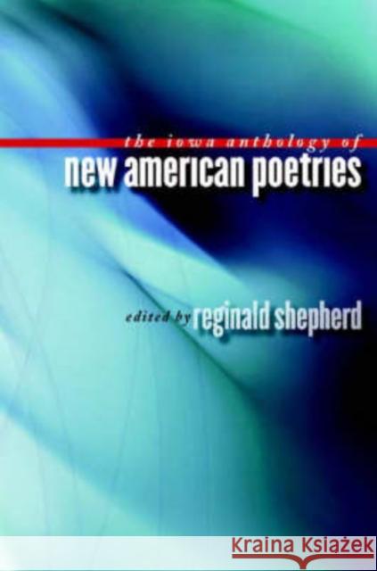 The Iowa Anthology of New American Poetries Reginald Shepherd 9780877459095