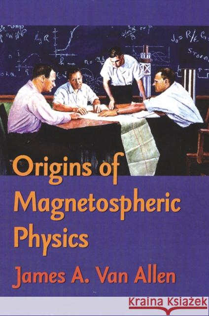 Origins of Magnetospheric Physics: An Expanded Edition Van Allen, James A. 9780877459217 University of Iowa Press