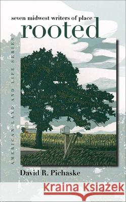 Rooted : Seven Midwest Writers of Place David R. Pichaske Wayne Franklin 9780877459873