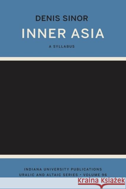 Inner Asia: A Syllabus (Indiana University Uralic and Altaic Series) Sinor, Denis 9780877500810 Sinor Research Institute of Inner Asian Studi