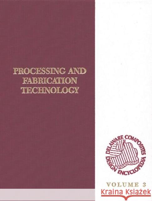 Delaware Composites Design Encyclopedia: Processing and Fabriactaion Technology, Volume III Universityofdelawa 9780877627012 Taylor & Francis