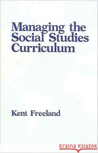 Managing the Social Studies Curriculum Kent Freeland 9780877627098