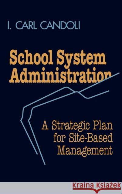School System Administration: A Strategic Plan for Site-Based Management Candoli, Carl I. 9780877627289 Rowman & Littlefield Education