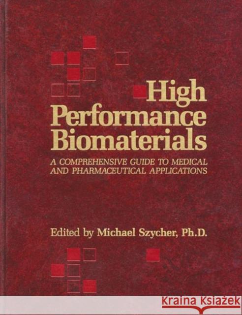 High Performance Biomaterials : A Complete Guide to Medical and Pharmceutical Applications Michael Szycher 9780877627753 Technomic Publishing Company
