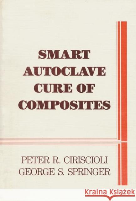 Smart Autoclave Cure of Composites Peter R. Ciriscioli George S. Springer 9780877628026 Technomic Publishing Company