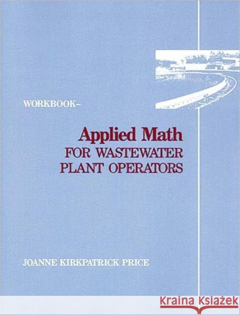 Applied Math for Wastewater Plant Operators - Workbook Joanne K. Price 9780877628101 CRC Press