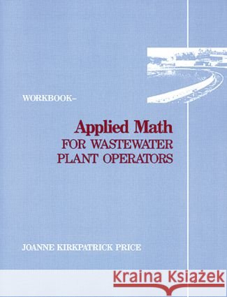 Applied Math for Wastewater Plant Operators - Workbook Joanne K. Price 9780877628101