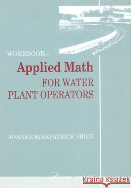 Applied Math for Water Plant Operators - Workbook Joanne K. Price   9780877628750 Taylor & Francis