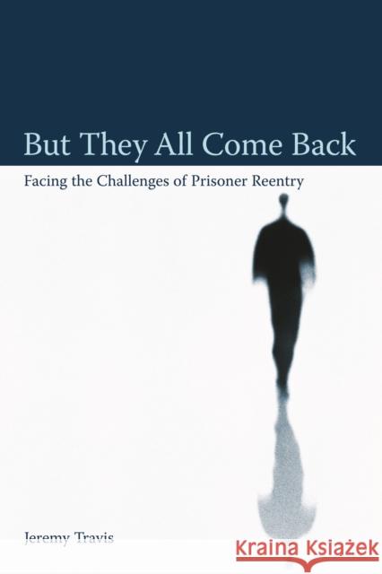 But They All Come Back: Facing the Challenges of Prisoner Reentry Jeremy Travis 9780877667506 Baker & Taylor