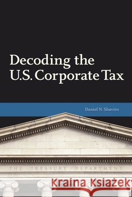 Decoding U.S. Corporate Tax Daniel N. Shaviro   9780877667575