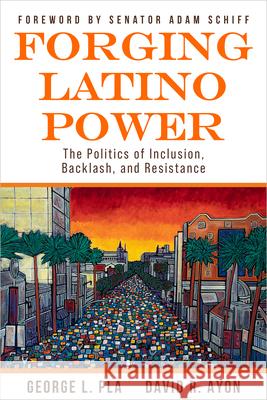Forging Latino Power: The Politics of Inclusion, Backlash, and Resistance David R. Ay?n George L. Pla 9780877724643 Berkeley Public Policy Press
