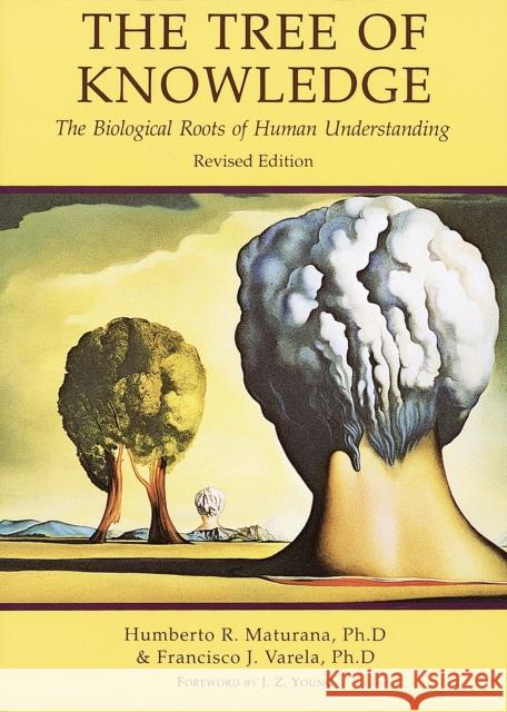 Tree of Knowledge: The Biological Roots of Human Understanding Humberto R. Maturana Francisco J. Varela 9780877736424 Shambhala Publications