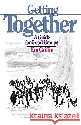 Getting Together: A Guide for Good Groups Emory A. Griffin, Emory A Griffin 9780877843900 InterVarsity Press