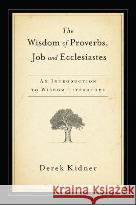 The Wisdom of Proverbs, Job and Ecclesiastes Derek Kidner 9780877844051 InterVarsity Press