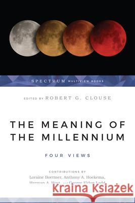 The Meaning of the Millennium – Four Views Anthony A. Hoekema 9780877847946 IVP Academic