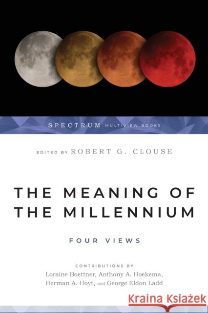 The Meaning of the Millennium: Four Views Robert G. Clouse 9780877847946 InterVarsity Press