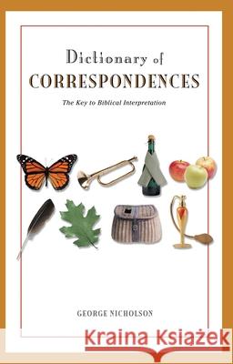Dictionary of Correspondences: The Key to Biblical Interpretation George Nicholson 9780877851165 Swedenborg Foundation