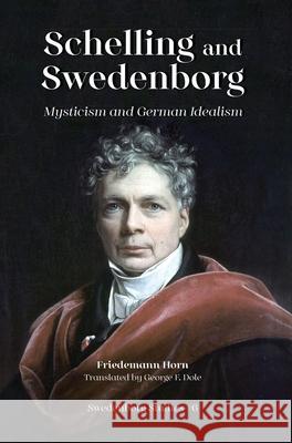 Schelling & Swedenborg: Mysticism & German Idealism Friedemann Horn George F. Dole George F. Dole 9780877851868 Swedenborg Foundation