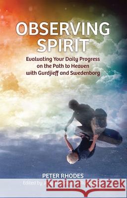 Observing Spirit: Evaluating Your Daily Progress on the Path to Heaven with Gurdjieff & Swedenborg Peter Rhodes 9780877853169 Chrysalis Books