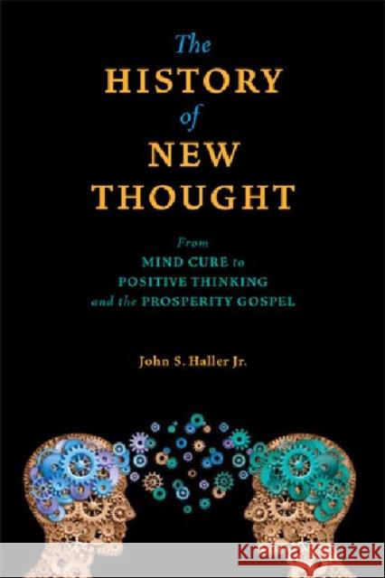 The History of New Thought - From Mind Cure to Positive Thinking and the Prosperity Gospel  9780877853480 Swedenborg Foundation Press
