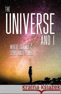 The Universe and I: Where Science & Spirituality Meet George F. Dole 9780877853541
