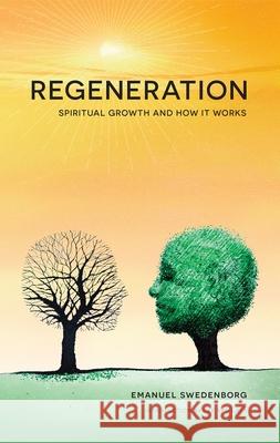 Regeneration: Spiritual Growth and How It Works Emanuel Swedenborg Jonathan Rose Lisa Hyatt Cooper 9780877854296 Swedenborg Foundation Press