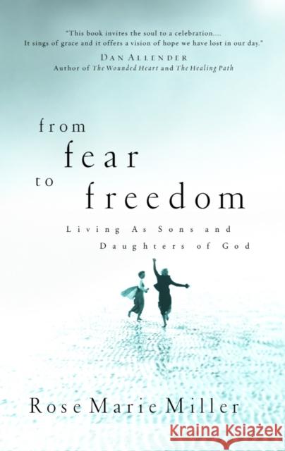 From Fear to Freedom: Living as Sons and Daughters of God Rose Marie Miller 9780877882596